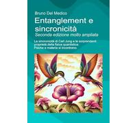 Entanglement e sincronicità. Seconda edizione molto ampliata: La sincronicità di Carl Jung e le sorprendenti proprietà della fisica quantistica. ... quantistica. Testi di Bruno Del Medico)
