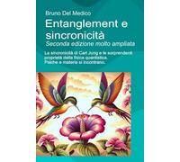 Entanglement e sincronicità. Seconda edizione molto ampliata: La sincronicità di Carl Jung e le sorprendenti proprietà della fisica quantistica. ... quantistica. Testi di Bruno Del Medico)