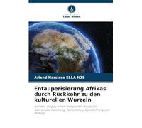 Entauperisierung Afrikas durch Rückkehr zu den kulturellen Wurzeln: Auf dem Weg zu einem integrierten Ansatz für Gemeindeentwicklung, Patriotismus, Staatsführung und Bildung
