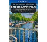 Entdecke Amsterdam - spannende und informative Kurzgeschichten: Der etwas andere Reiseführer