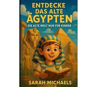 Entdecke Das Alte Ägypten: Die Alte Welt Nur Für Kinder
