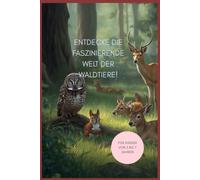 Entdecke die faszinierende Welt der Waldtiere!: Für Kinder von 3 bis 7 Jahren