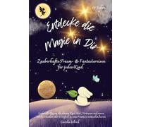 Entdecke die Magie in Dir: Zauberhafte Traum- & Fantasiereisen für jedes Kind.