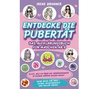 Entdecke die Pubertät - das Aufklärungsbuch für Mädchen ab 9: Alles, was du über die Veränderungen in deinem Körper wissen musst. Deine Reise zur Frau - sicher, selbstbewusst und voller Freude