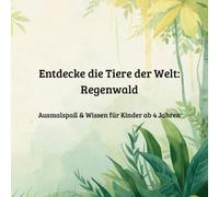 Entdecke die Tiere der Welt: Regenwald: Ausmalspaß & Wissen für Kinder ab 4 Jahren