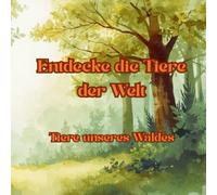 Entdecke die Tiere der Welt: Tiere unseres Waldes: Ausmalspaß & Wissen für Kinder ab 4 Jahren