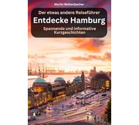 Entdecke Hamburg - Spannende und informative Kurzgeschichten: Der etwas andere Reiseführer