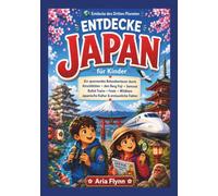 ENTDECKE JAPAN FÜR KINDER: Ein spannender Japan-Reiseführer für Kinder, Kirschblüte, Fuji, Samurai & Ninja, Burgen, Shinkansen, Feste, japanische ... (Entdecke den dritten Planeten für Kinder)