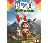 Entdecke Peru mit Spaß: Eine spannende und lehrreiche Reise durch Perus Geschichte, Kultur, Traditionen und Legenden - für neugierige Kinder