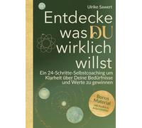Entdecke, was Du wirklich willst: Ein 24-Schritte Selbstcoaching für mehr Klarheit: Ein 24-Schritte-Selbstcoaching, um Klarheit über Deine Bedürfnisse und Werte zu gewinnen