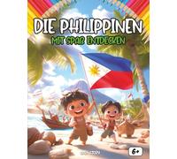 Entdecken Die Philippinen indem man Spaß hat: Ein interaktives und lehrreiches Kinderbuch über Kultur, Geschichte, Küche, Helden und Legenden der Philippinen