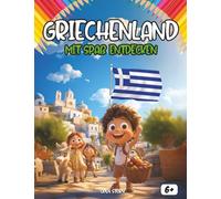 Entdecken Griechenland mit Spaß: Ein interaktives Kinderbuch über Griechenland - Geschichte, Kultur, Feste, Helden, Legenden, Quiz und Ausmalbilder