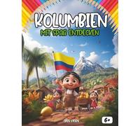 Entdecken Kolumbien spaßig: Ein interaktives Kinderbuch über Kolumbien mit Geschichte, Kultur, Festen, Küche, Legenden, Quiz und Ausmalbildern