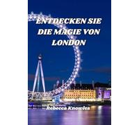 ENTDECKEN SIE DIE MAGIE VON LONDON: Ihr ultimativer Reisebegleiter