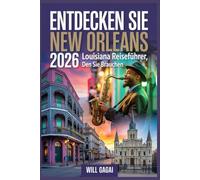 Entdecken Sie New Orleans 2026: Louisiana Reiseführer, den Sie brauchen: Schnelle, vollständige, furchtlose Blaupause für versteckte Juwelen, Jazz, Essen und lokales Leben