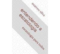 entendendo a escatologia: escatologia para todos