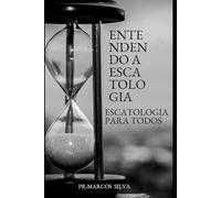 entendendo a escatologia: escatologia para todos