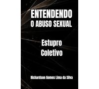 Entendendo o Abuso Sexual: Estupro Coletivo