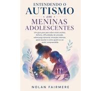 Entendendo o autismo em meninas adolescentes: Um guia para pais sobre sinais ocultos, disfarce, dificuldades de amizade, sobrecarga sensorial, emoções ... e como ajudá-la a se sentir compreendida