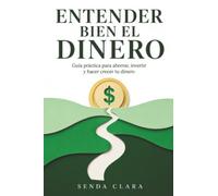 Entender Bien El Dinero: Guía Práctica para Ahorrar, Invertir y Hacer Crecer tu Dinero