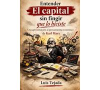 Entender El capital sin fingir que lo hiciste: Una aproximación al pensamiento económico de Karl Marx (Economía)