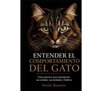 ENTENDER EL COMPORTAMIENTO DEL GATO: Guía práctica para interpretar sus señales, necesidades y hábitos
