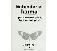 Entender el Karma: por qué nos pasa lo que nos pasa (Colección Leyes de Vida)