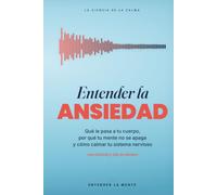 Entender la Ansiedad: Qué le pasa a tu cuerpo, por qué tu mente no se apaga y cómo calmar tu sistema nervioso (con ciencia y sin sermones)