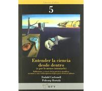 Entender la ciencia desde dentro (o por los menos intentarlo): Reflexiones, a través de la práctica científica, en torno a una visión epistemológica para el tercer milenio: 5 (Llavors d'Idees)