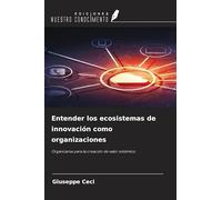 Entender los ecosistemas de innovación como organizaciones: Organizarse para la creación de valor sistémico
