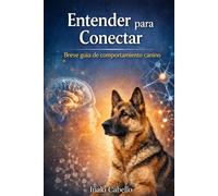 ENTENDER PARA CONECTAR: BREVE GUIA DE COMPORTAMIENTO CANINO: 4 (HAZLO FÁCIL CON TU PERRO)