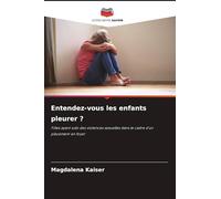 Entendez-vous les enfants pleurer ?: Filles ayant subi des violences sexuelles dans le cadre d'un placement en foyer