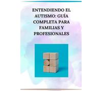 ENTENDIENDO EL AUTISMO: GUÍA COMPLETA PARA FAMILIAS Y PROFESIONALES
