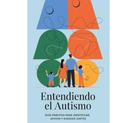 Entendiendo el Autismo: Guía práctica para identificar, apoyar y avanzar juntos.