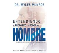 Entendiendo El Propósito Y El Poder del Hombre: El Diseño de Dios Para La Identidad Masculina (Spanish Language Edition, Expanded Edition, Understandi