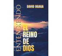 Entendiendo El Reino de Dios: El Tiempo Se Ha Cumplido Y El Reino De Dios Se Ha Acercado: Descubre El Evangelio Del Reino, La Vida Cristiana Transformada Y El Llamado De Jesucristo Hoy