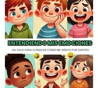 Entendiendo mis emociones: Un libro para que los niños aprendan a identificar y comprender cada una de sus emociones y desarrollar habilidades para gestionarlas