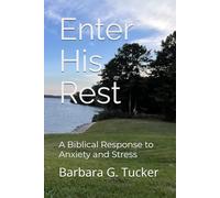 Enter His Rest: A Biblical Response to Anxiety and Stress