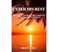 Enter His Rest: Why, When, and How Every Christian Should Keep God's Sabbath