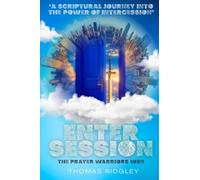 Enter Session- The Prayer Warriors Way Volume 1- "A Scriptural Journey into the Power of Intercession": The Prayer Warriors Way