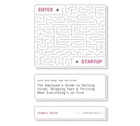Enter Startup: The Employee’s Guide to Getting Hired, Shipping Fast & Thriving When Everything’s on Fire