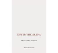Enter The Arena: A Guide For The Young Man