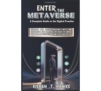 ENTER THE METAVERSE: A Complete Guide to the Digital Frontier: Discover How Virtual Realities, NFTs, and Blockchain Are Rewriting the Rules of Digital Ownership and Value - And How to be Part of it