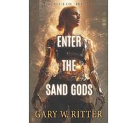 Enter the Sand Gods: A Novel of the AI Apocalypse (The Road to Ruin)