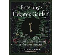 Entering Hekate's Garden: The Magick, Medicine & Mystery of Plant Spirit Witchcraft