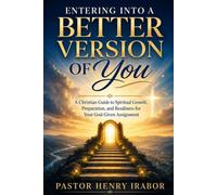 Entering Into a Better Version of You: A Christian Guide to Spiritual Growth, Preparation, and Readiness for Your God-Given Assignment