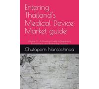 Entering Thailand's Medical Device Market guide: Volume 2 : A Practical Guide to Regulatory, Procurement, and Partnership Success
