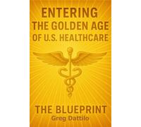 Entering the Golden Age of U.S. Healthcare: The Blueprint
