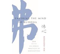 Entering the Mind of Buddha: Zen and the Six Heroic Practices of Bodhisattvas