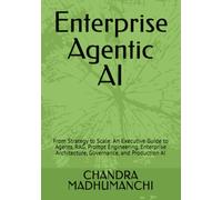 Enterprise Agentic AI: From Strategy to Scale: An Executive Guide to Agents, RAG, Prompt Engineering, Enterprise Architecture, Governance, and Production AI